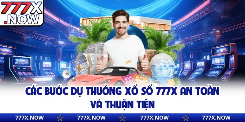 Các bước dự thưởng xổ số 777x an toàn và thuận tiện