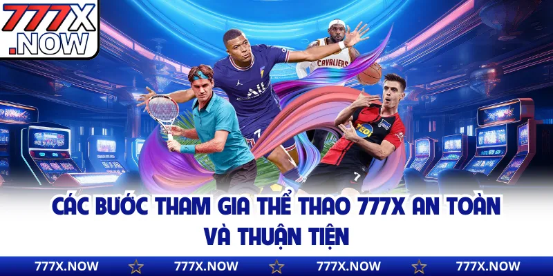 Các bước tham gia thể thao 777x an toàn và thuận tiện
