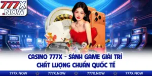 Casino 777x - Sảnh Game Giải Trí Chất Lượng Chuẩn Quốc Tế