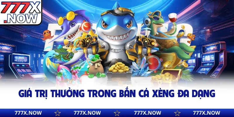 Giá trị thưởng trong bắn cá xèng đa dạng