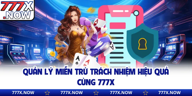 Quản lý miễn trừ trách nhiệm hiệu quả cùng 777x