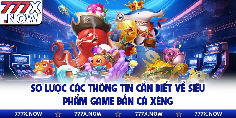 Sơ lược các thông tin cần biết về siêu phẩm game bắn cá xèng