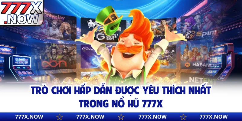 Trò chơi hấp dẫn được yêu thích nhất trong nổ hũ 777x